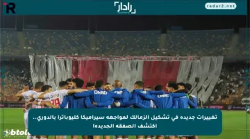 تغييرات جديدة في تشكيل الزمالك لمواجهة سيراميكا كليوباترا بالدوري.. اكتشف الصفقة الجديدة!